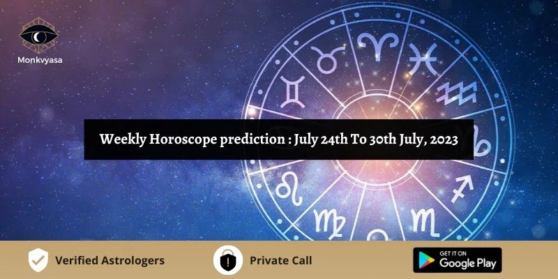 Weekly Horoscope prediction July 24th To 30th July 2023